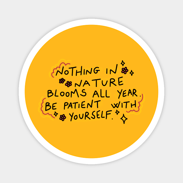 Nothing in nature blooms all year. Be patient with yourself Magnet by joyfulsmolthings